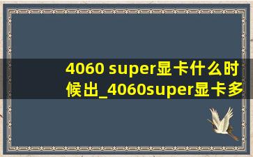 4060 super显卡什么时候出_4060super显卡多久上市